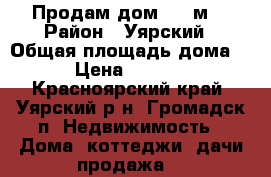 Продам дом,120 м2 › Район ­ Уярский › Общая площадь дома ­ 120 › Цена ­ 2 700 000 - Красноярский край, Уярский р-н, Громадск п. Недвижимость » Дома, коттеджи, дачи продажа   